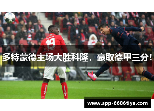 多特蒙德主场大胜科隆，豪取德甲三分！