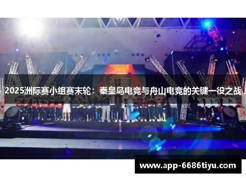 2025洲际赛小组赛末轮：秦皇岛电竞与舟山电竞的关键一役之战